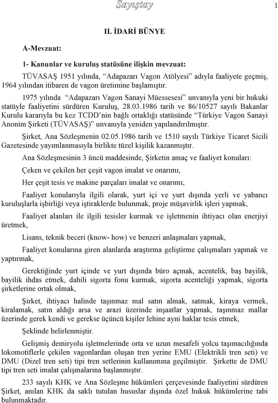 1986 tarih ve 86/10527 sayılı Bakanlar Kurulu kararıyla bu kez TCDD nin bağlı ortaklığı statüsünde Türkiye Vagon Sanayi Anonim Şirketi (TÜVASAŞ) unvanıyla yeniden yapılandırılmıştır.