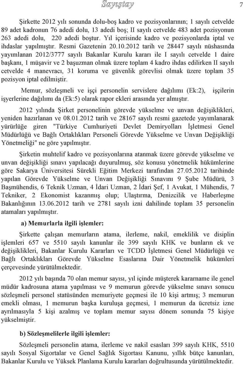 2012 tarih ve 28447 sayılı nüshasında yayımlanan 2012/3777 sayılı Bakanlar Kurulu kararı ile I sayılı cetvelde 1 daire başkanı, 1 müşavir ve 2 başuzman olmak üzere toplam 4 kadro ihdas edilirken II