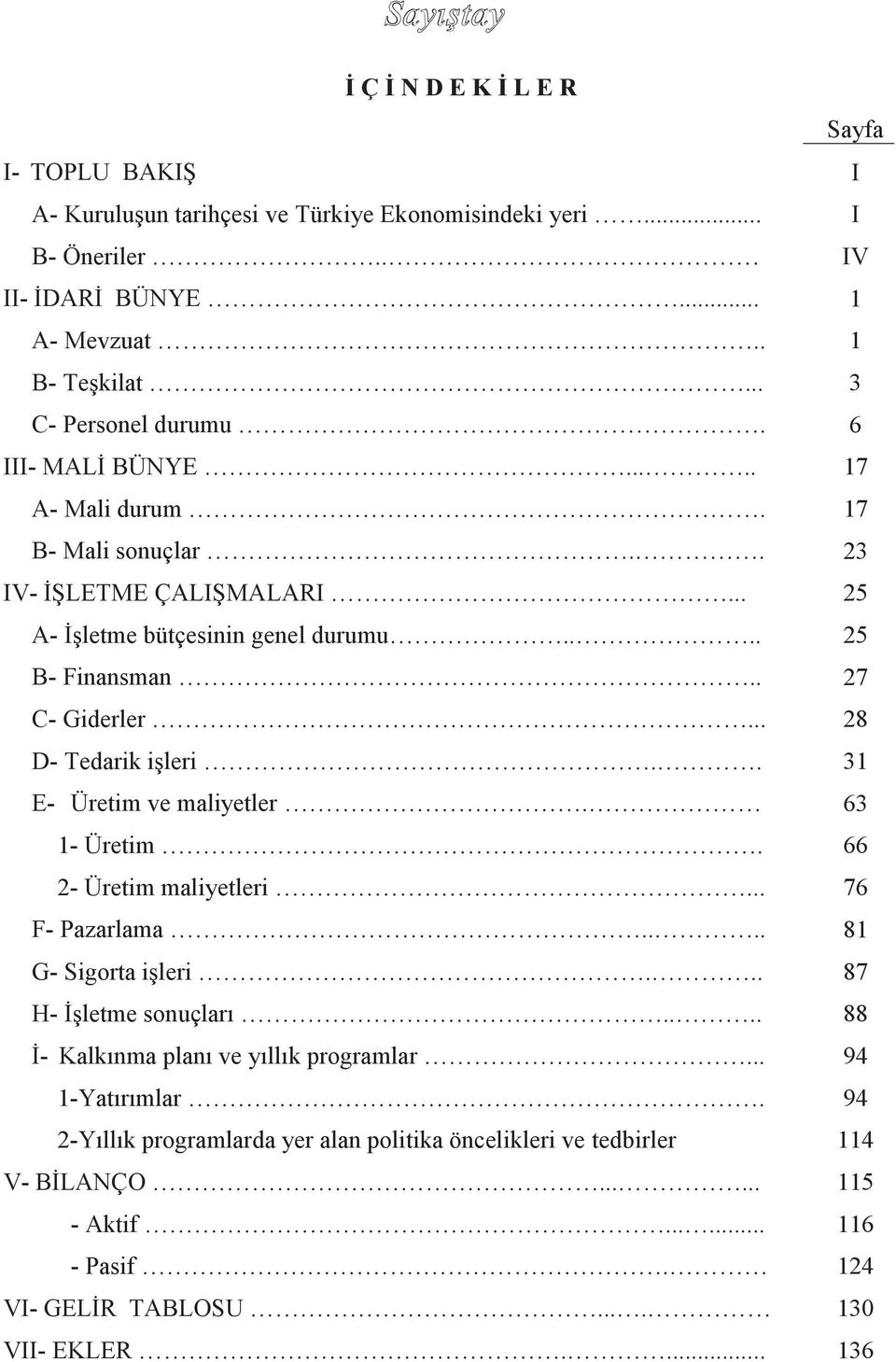 . 27 C- Giderler... 28 D- Tedarik işleri.. 31 E- Üretim ve maliyetler. 63 1- Üretim. 66 2- Üretim maliyetleri... 76 F- Pazarlama.... 81 G- Sigorta işleri... 87 H- İşletme sonuçları.