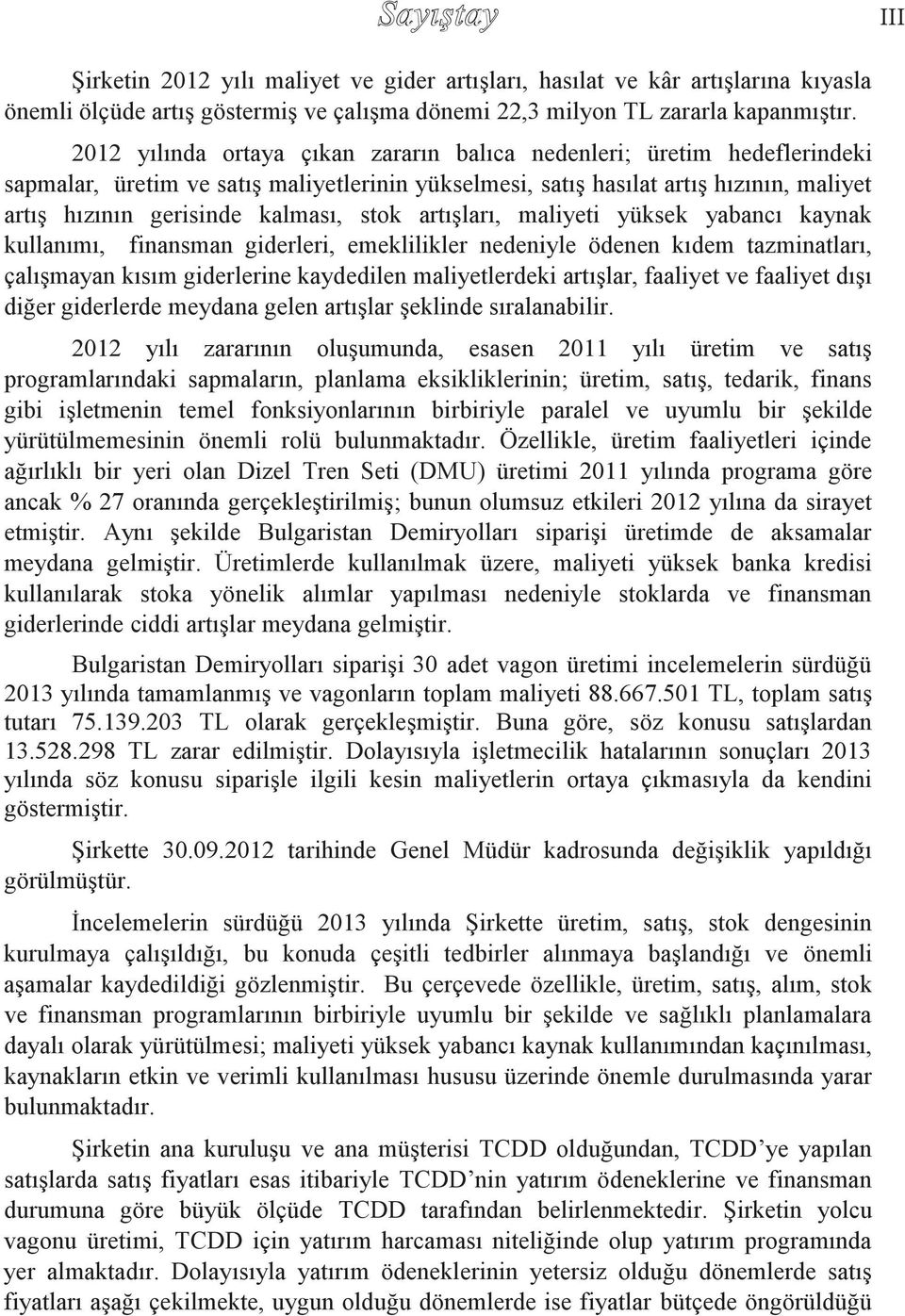 stok artışları, maliyeti yüksek yabancı kaynak kullanımı, finansman giderleri, emeklilikler nedeniyle ödenen kıdem tazminatları, çalışmayan kısım giderlerine kaydedilen maliyetlerdeki artışlar,