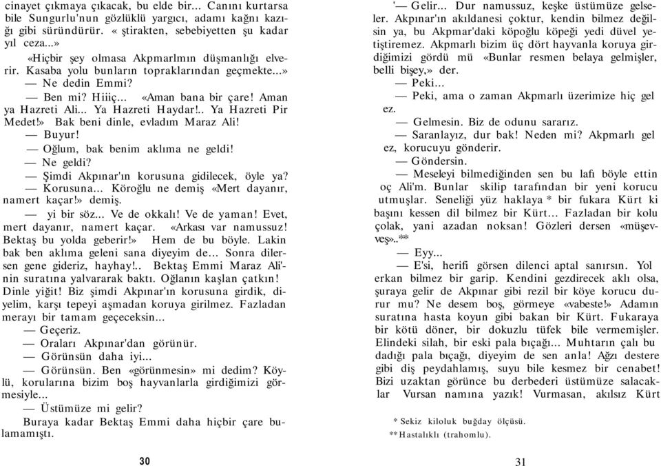 .. Ya Hazreti Pir Medet!» -Bak beni dinle, evladım Maraz Ali! Buyur! Oğlum, bak benim aklıma ne geldi! Ne geldi? Şimdi Akpınar'ın korusuna gidilecek, öyle ya? Korusuna.