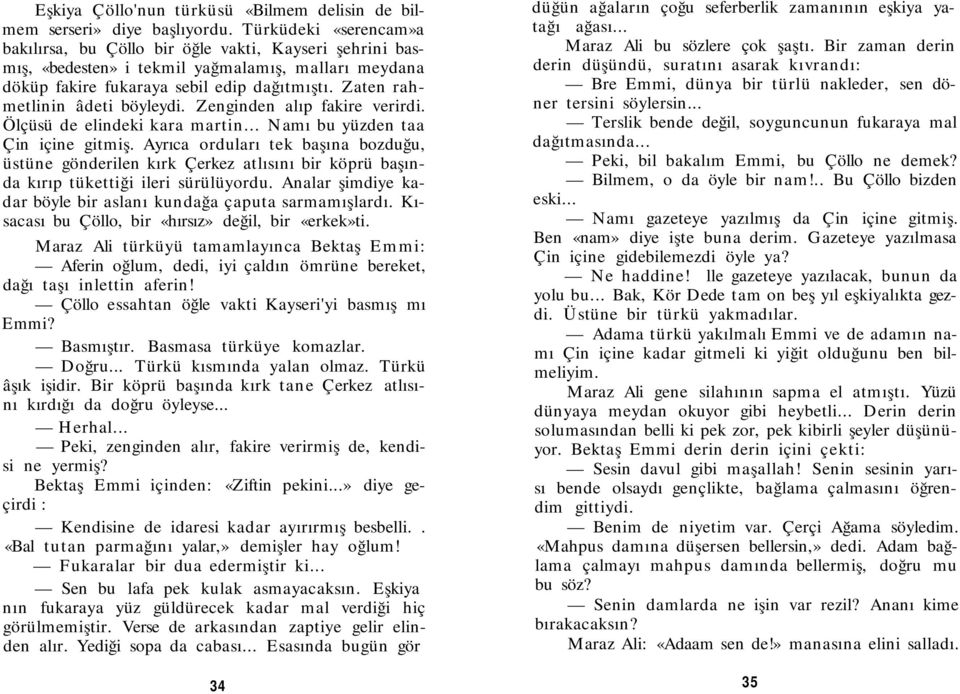 Zaten rahmetlinin âdeti böyleydi. Zenginden alıp fakire verirdi. Ölçüsü de elindeki kara martin... Namı bu yüzden taa Çin içine gitmiş.