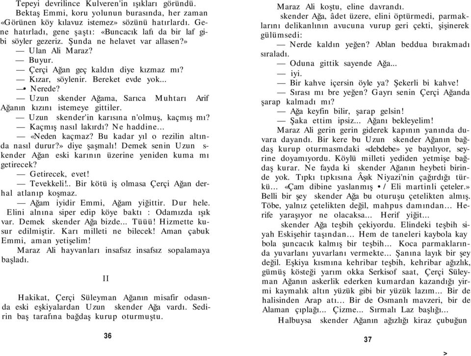 Bereket evde yok... Nerede? Uzun İskender Ağama, Sarıca Muhtarı Arif Ağanın kızını istemeye gittiler. Uzun İskender'in karısına n'olmuş, kaçmış mı? Kaçmış nasıl lakırdı? Ne haddine... «Neden kaçmaz?