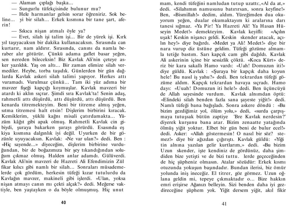 Çünkü adama gaflet basar yeğen, sen nereden bileceksin! Biz Kavlak Ali'nin çeteye asker yazıldık. Yaş on altı... Bir zaman elimize silah vermediler. Heybe, torba taşıdık.