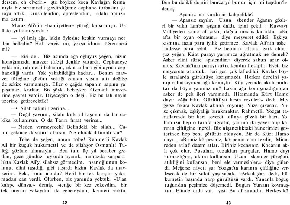 .. Biz aslında ağa oğluyuz yeğen, bizim konağımızda mavzer tüfeği denkle yatardı. Cephaneye geldi mi, rahmetli babamın, ekin anbarı gibi ayrıca cephaneliği vardı. Yak yakabildiğin kadar.