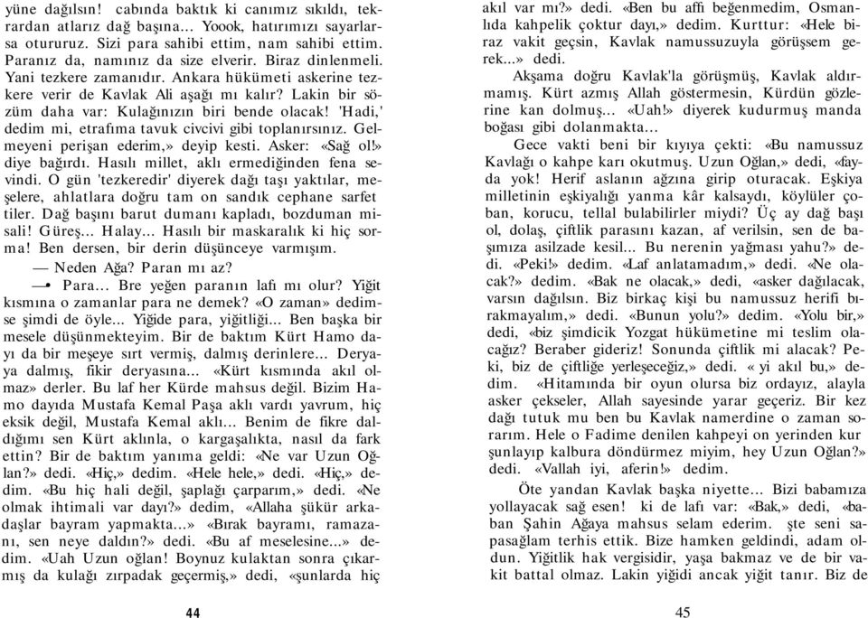 'Hadi,' dedim mi, etrafıma tavuk civcivi gibi toplanırsınız. Gelmeyeni perişan ederim,» deyip kesti. Asker: «Sağ ol!» diye bağırdı. Hasılı millet, aklı ermediğinden fena sevindi.