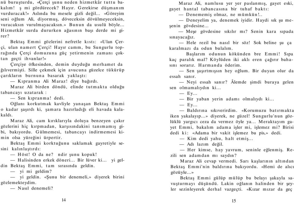 Bektaş Emmi gözlerini nefretle kıstı: «Ulan Çerçi, ulan namert Çerçi! Hayır camm, bu Sungurlu toprağında Çerçi domuzuna güç yetirmenin zamanı çoktan geçti ihvanlar!