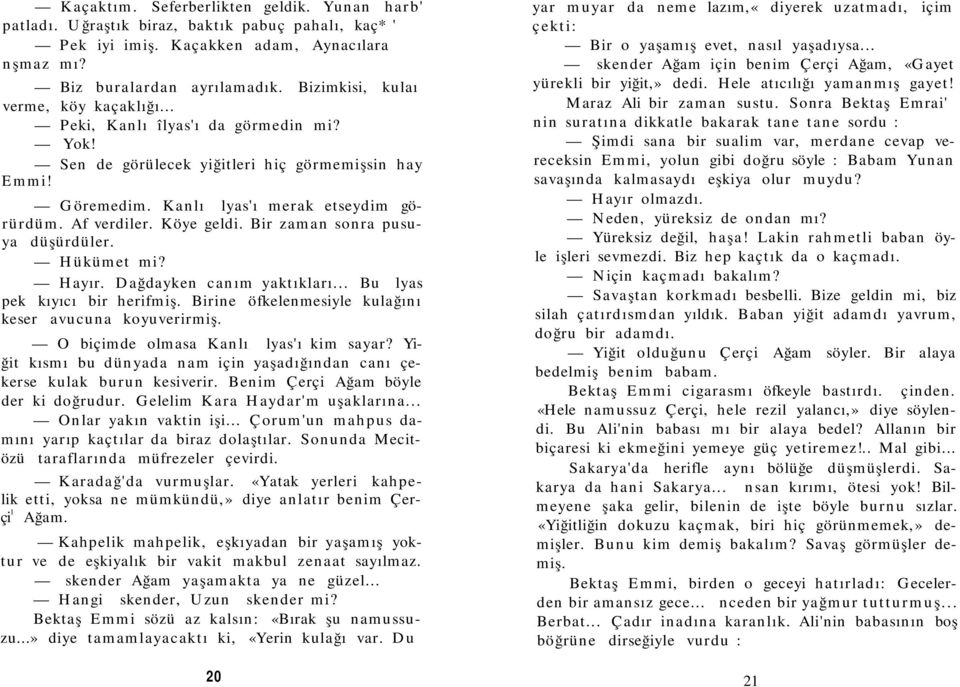 Köye geldi. Bir zaman sonra pusuya düşürdüler. Hükümet mi? Hayır. Dağdayken canım yaktıkları... Bu İlyas pek kıyıcı bir herifmiş. Birine öfkelenmesiyle kulağını keser avucuna koyuverirmiş.