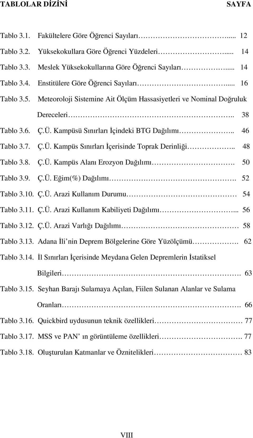 . 48 Tablo 3.8. Ç.Ü. Kampüs Alanı Erozyon Dağılımı. 50 Tablo 3.9. Ç.Ü. Eğim(%) Dağılımı. 52 Tablo 3.10. Ç.Ü. Arazi Kullanım Durumu 54 Tablo 3.11. Ç.Ü. Arazi Kullanım Kabiliyeti Dağılımı... 56 Tablo 3.