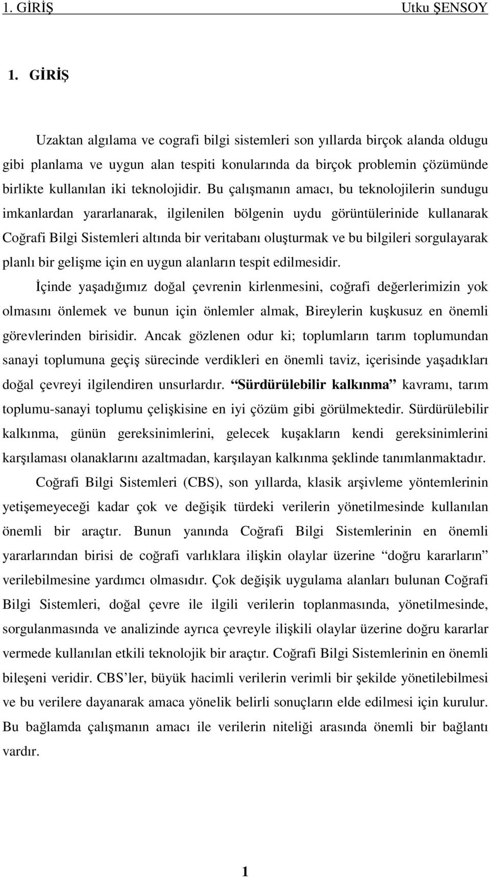 Bu çalışmanın amacı, bu teknolojilerin sundugu imkanlardan yararlanarak, ilgilenilen bölgenin uydu görüntülerinide kullanarak Coğrafi Bilgi Sistemleri altında bir veritabanı oluşturmak ve bu