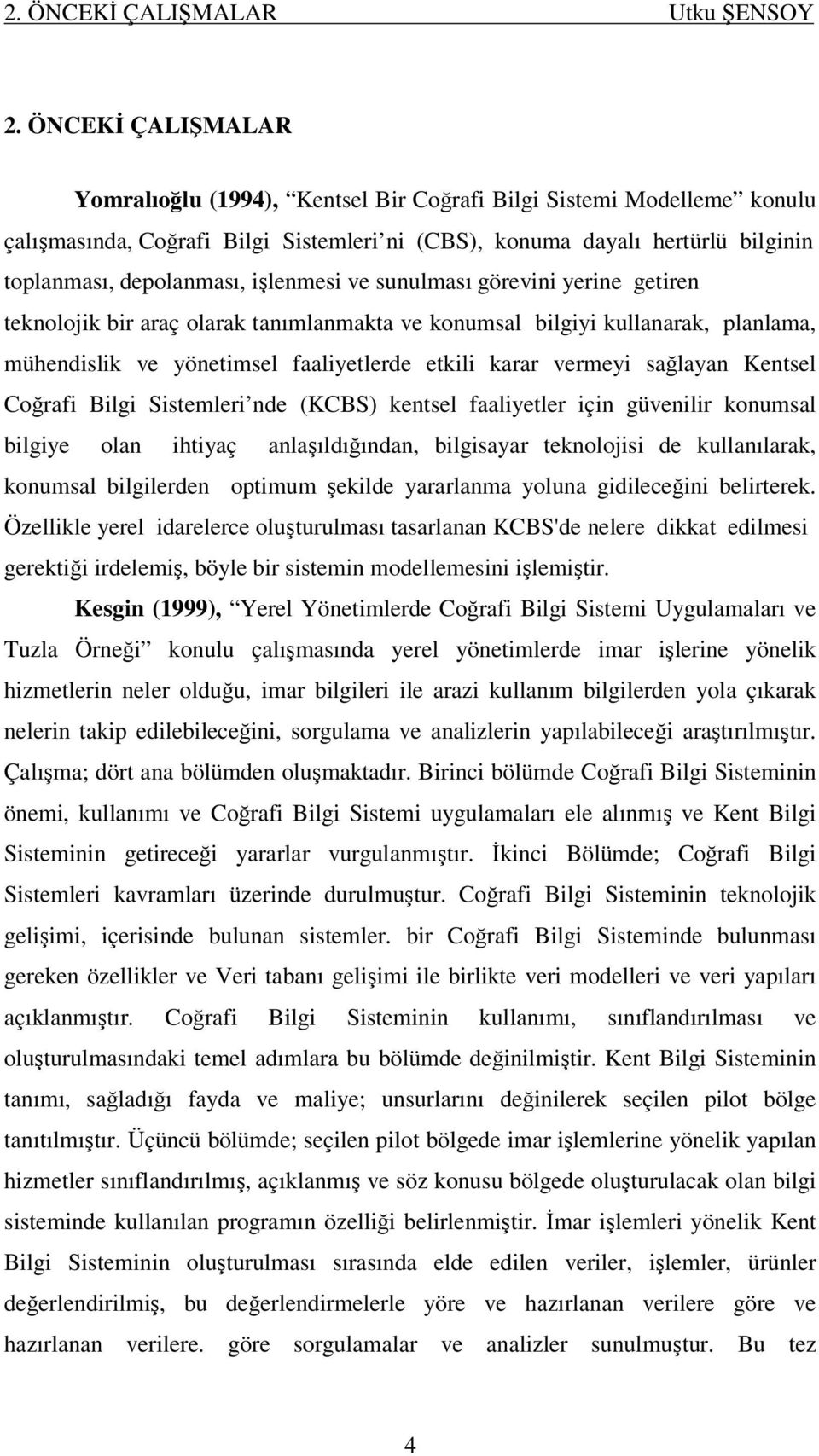 işlenmesi ve sunulması görevini yerine getiren teknolojik bir araç olarak tanımlanmakta ve konumsal bilgiyi kullanarak, planlama, mühendislik ve yönetimsel faaliyetlerde etkili karar vermeyi sağlayan