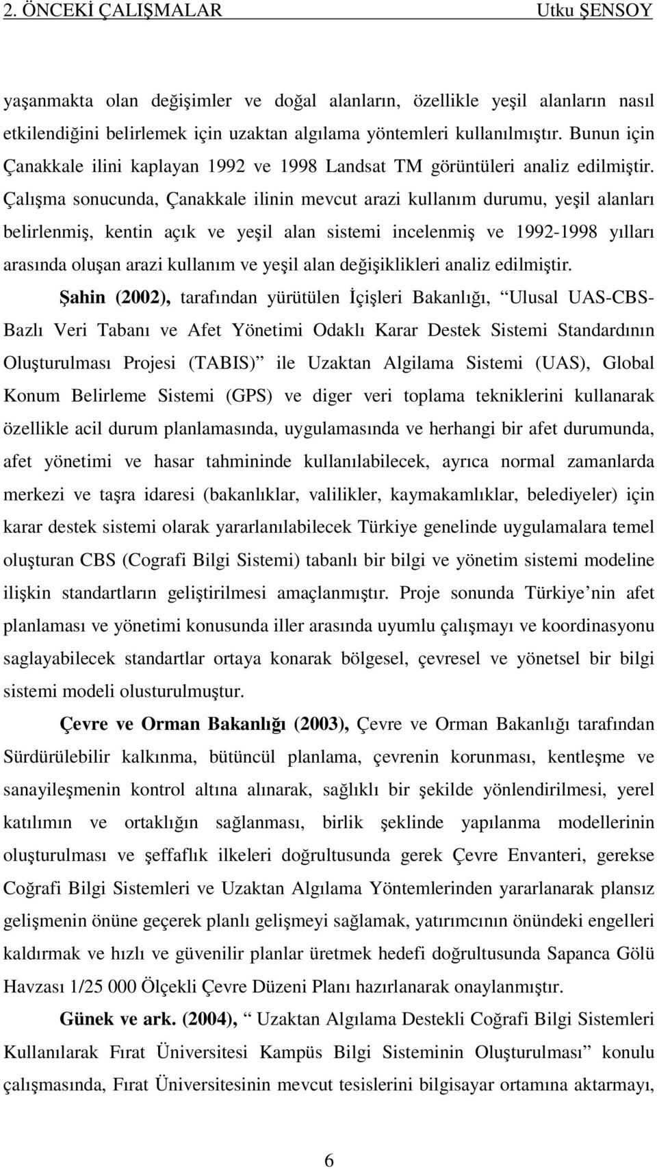 Çalışma sonucunda, Çanakkale ilinin mevcut arazi kullanım durumu, yeşil alanları belirlenmiş, kentin açık ve yeşil alan sistemi incelenmiş ve 1992-1998 yılları arasında oluşan arazi kullanım ve yeşil