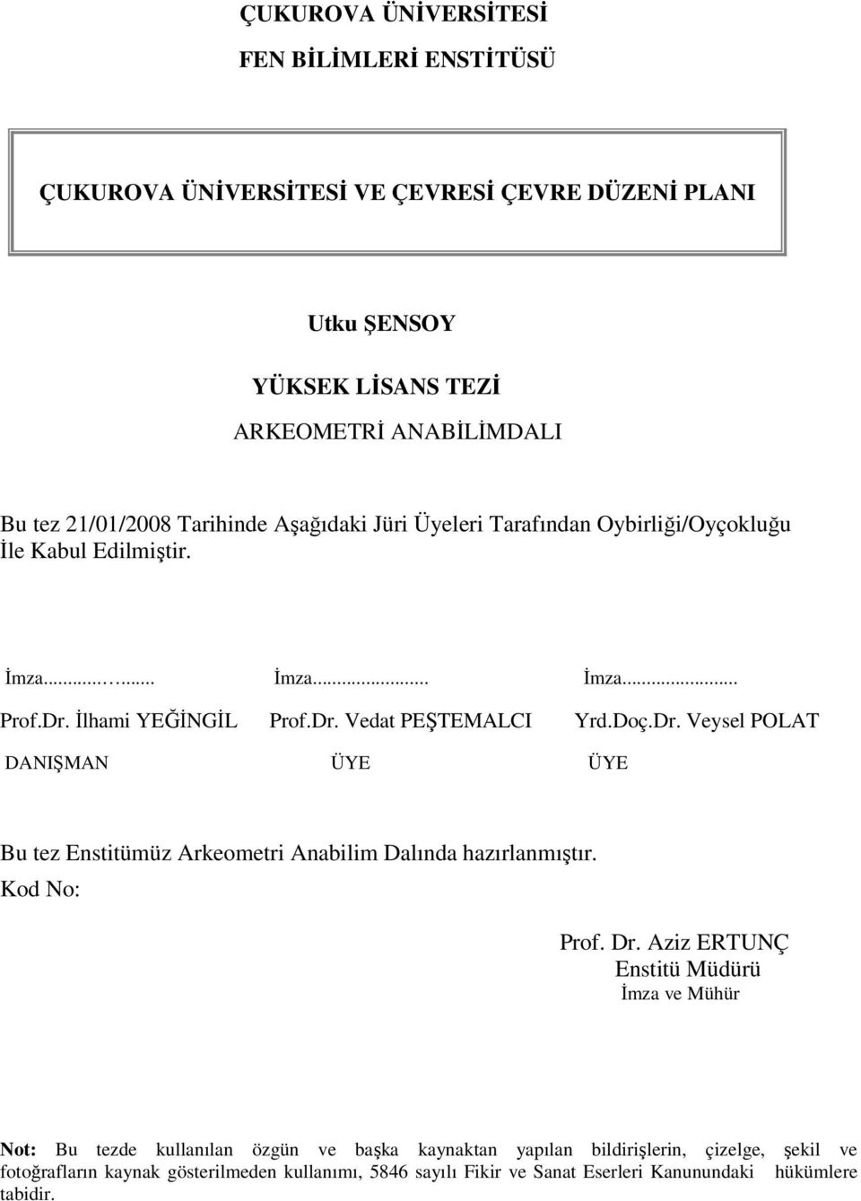 İlhami YEĞİNGİL Prof.Dr. Vedat PEŞTEMALCI Yrd.Doç.Dr. Veysel POLAT DANIŞMAN ÜYE ÜYE Bu tez Enstitümüz Arkeometri Anabilim Dalında hazırlanmıştır. Kod No: Prof. Dr.