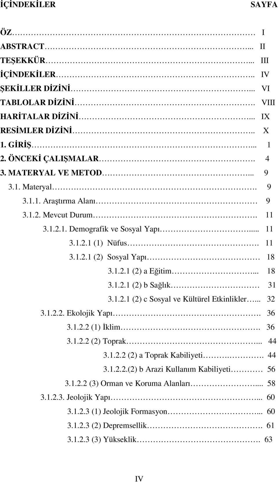 .. 18 3.1.2.1 (2) b Sağlık 31 3.1.2.1 (2) c Sosyal ve Kültürel Etkinlikler... 32 3.1.2.2. Ekolojik Yapı. 36 3.1.2.2 (1) İklim. 36 3.1.2.2 (2) Toprak... 44 3.1.2.2 (2) a Toprak Kabiliyeti.. 44 3.1.2.2.(2) b Arazi Kullanım Kabiliyeti 56 3.