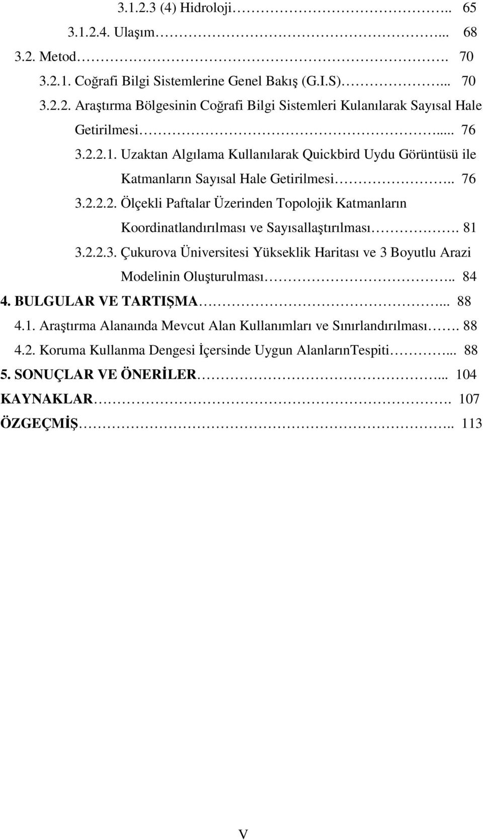 81 3.2.2.3. Çukurova Üniversitesi Yükseklik Haritası ve 3 Boyutlu Arazi Modelinin Oluşturulması.. 84 4. BULGULAR VE TARTIŞMA... 88 4.1. Araştırma Alanaında Mevcut Alan Kullanımları ve Sınırlandırılması.