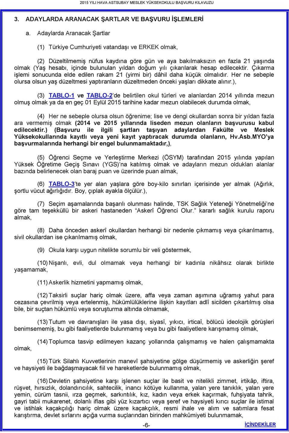 yıldan doğum yılı çıkarılarak hesap edilecektir. Çıkarma işlemi sonucunda elde edilen rakam 21 (yirmi bir) dâhil daha küçük olmalıdır.