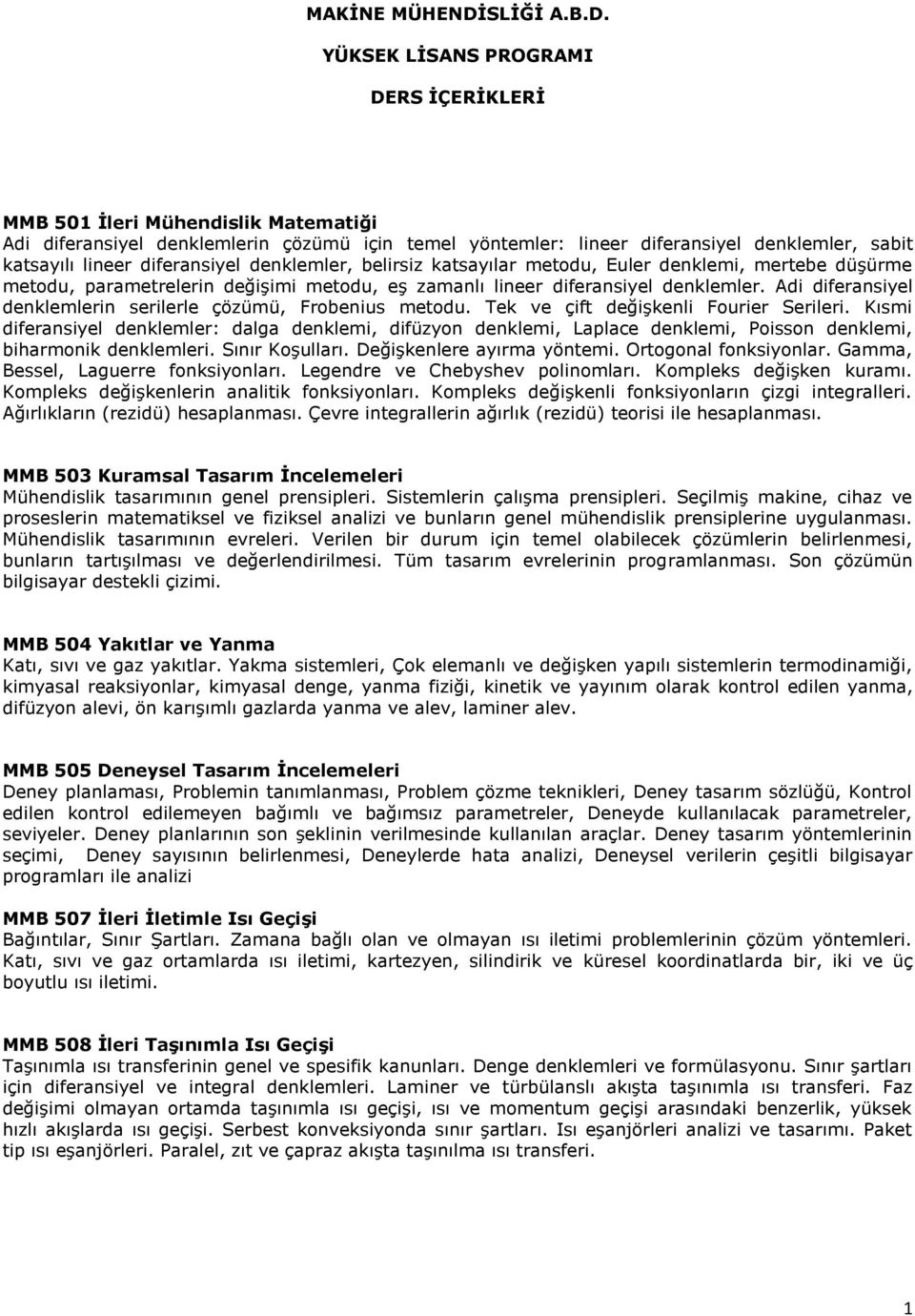 YÜKSEK LİSANS PROGRAMI DERS İÇERİKLERİ MMB 501 İleri Mühendislik Matematiği Adi diferansiyel denklemlerin çözümü için temel yöntemler: lineer diferansiyel denklemler, sabit katsayılı lineer