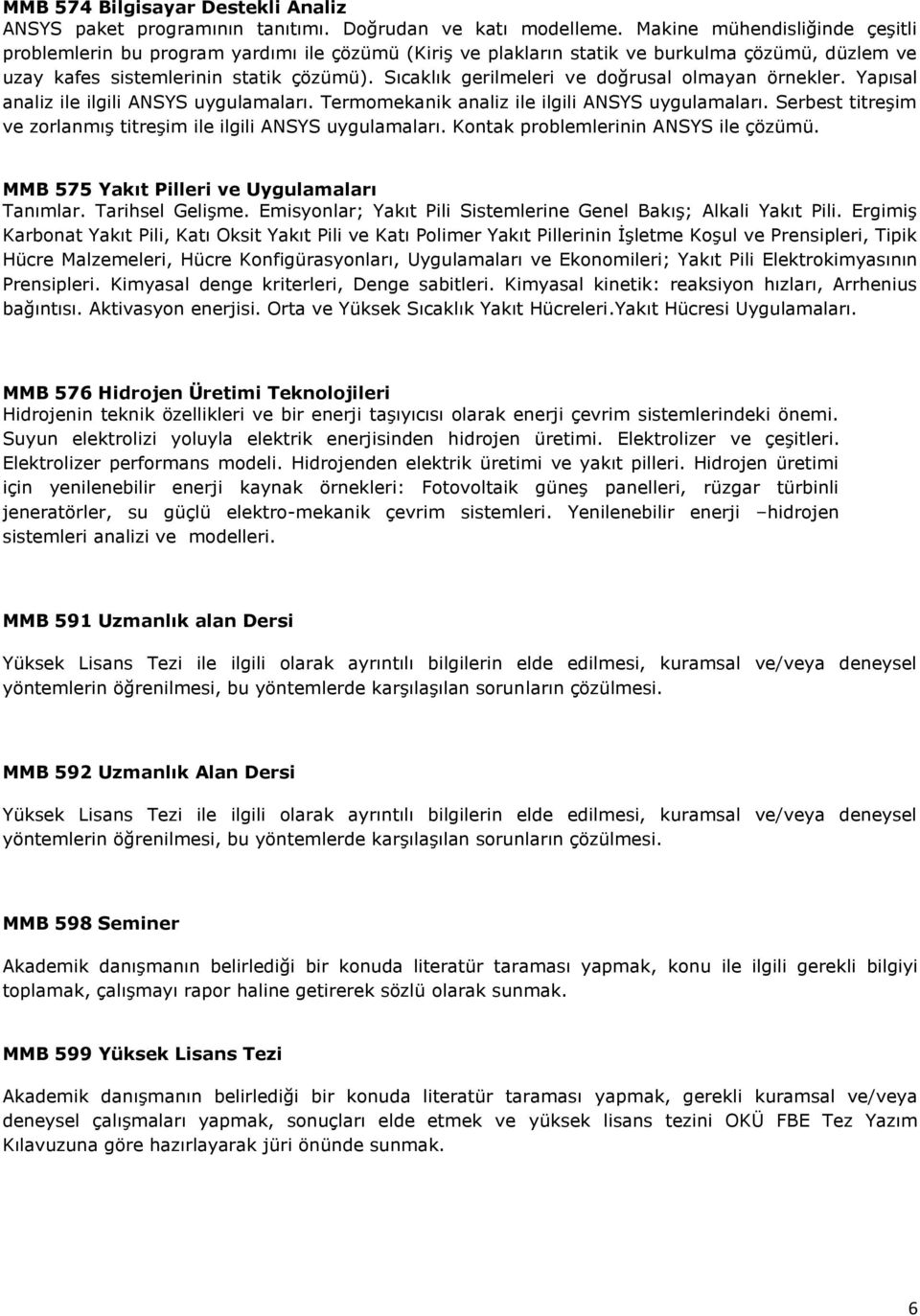 Sıcaklık gerilmeleri ve doğrusal olmayan örnekler. Yapısal analiz ile ilgili ANSYS uygulamaları. Termomekanik analiz ile ilgili ANSYS uygulamaları.