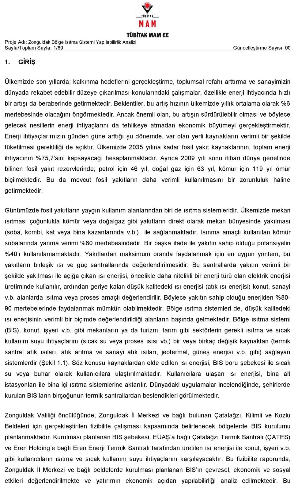 ihtiyacında hızlı bir artışı da beraberinde getirmektedir. Beklentiler, bu artış hızının ülkemizde yıllık ortalama olarak %6 mertebesinde olacağını öngörmektedir.