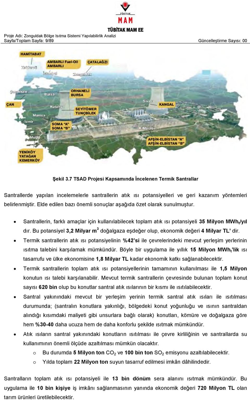 Elde edilen bazı önemli sonuçlar aşağıda özet olarak sunulmuştur. Santrallerin, farklı amaçlar için kullanılabilecek toplam atık ısı potansiyeli 35 Milyon MWh t /yıl dır.