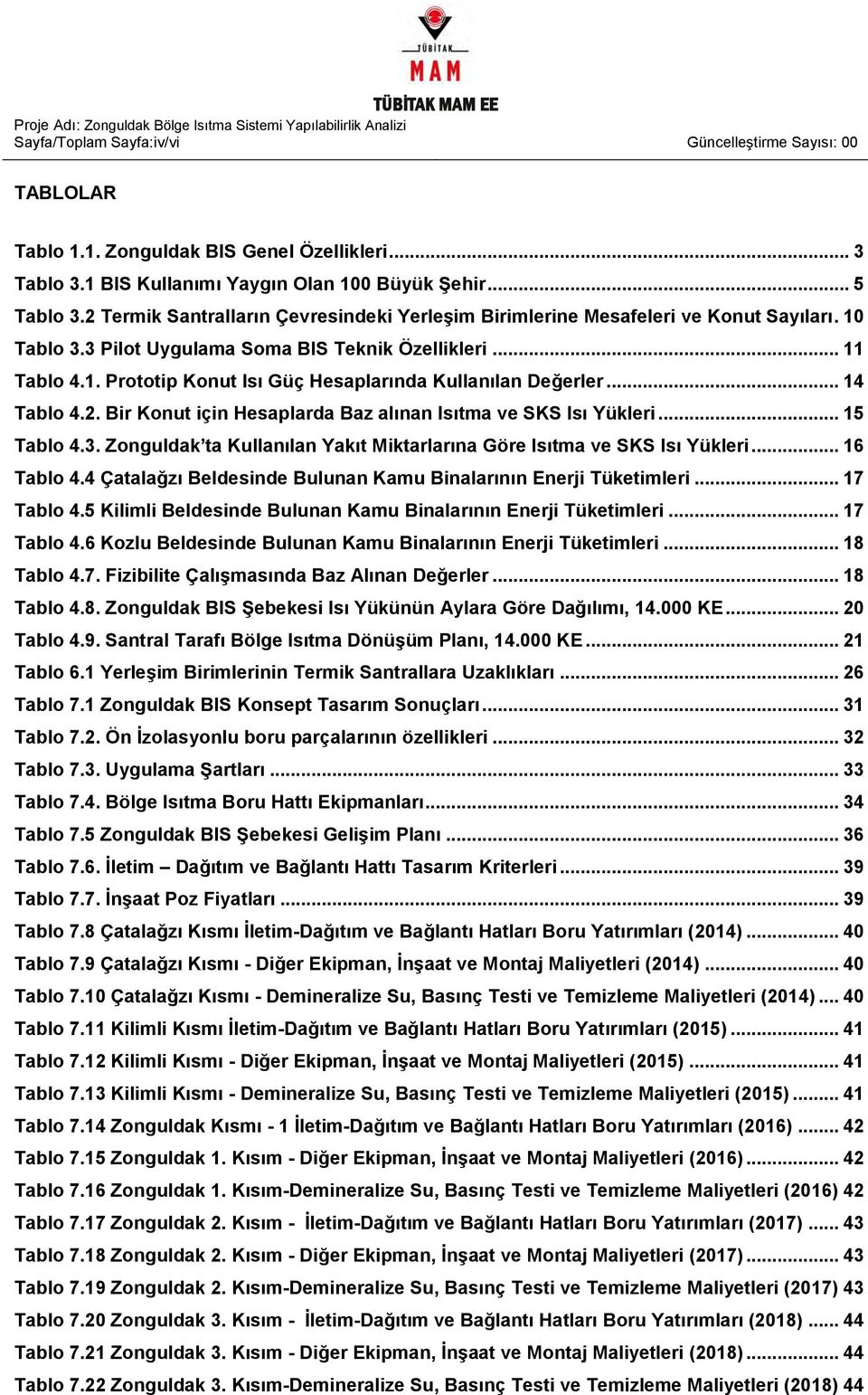 .. 14 Tablo 4.2. Bir Konut için Hesaplarda Baz alınan Isıtma ve SKS Isı Yükleri... 15 Tablo 4.3. Zonguldak ta Kullanılan Yakıt Miktarlarına Göre Isıtma ve SKS Isı Yükleri... 16 Tablo 4.