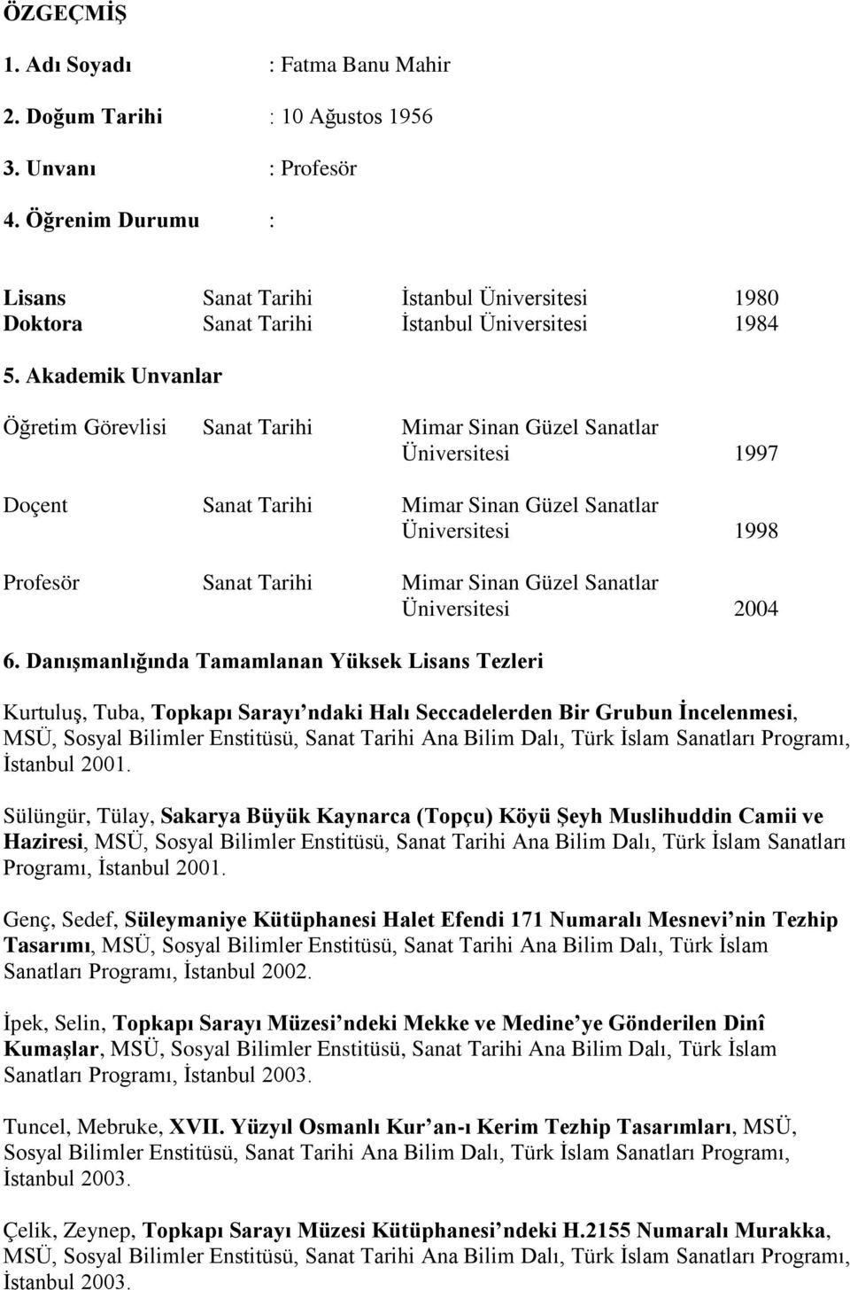 Akademik Unvanlar Öğretim Görevlisi Sanat Tarihi Mimar Sinan Güzel Sanatlar Üniversitesi 1997 Doçent Sanat Tarihi Mimar Sinan Güzel Sanatlar Üniversitesi 1998 Profesör Sanat Tarihi Mimar Sinan Güzel