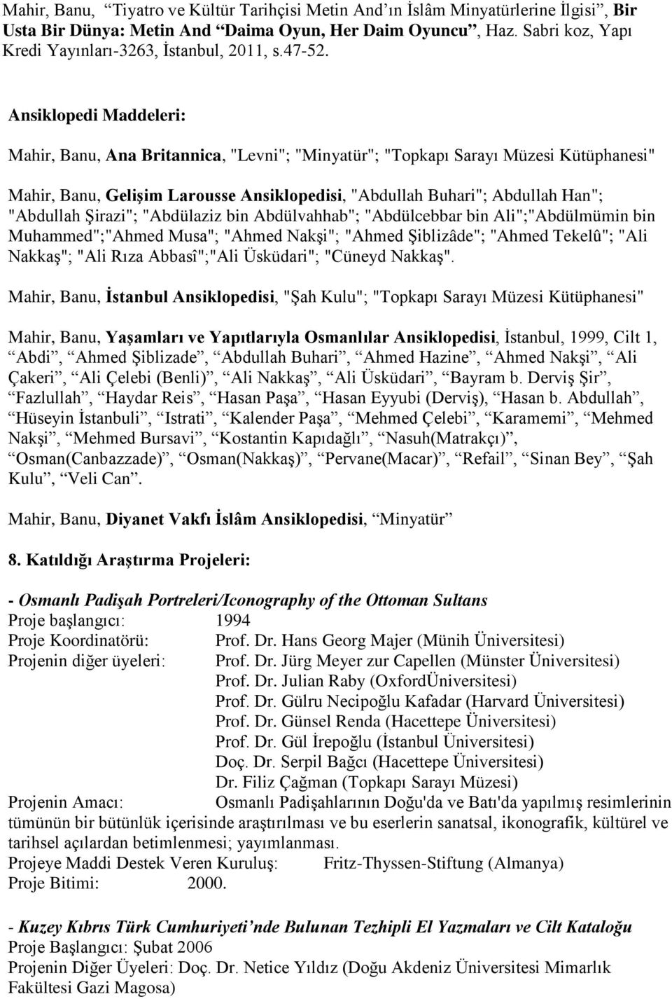 Ansiklopedi Maddeleri: Mahir, Banu, Ana Britannica, "Levni"; "Minyatür"; "Topkapı Sarayı Müzesi Kütüphanesi" Mahir, Banu, Gelişim Larousse Ansiklopedisi, "Abdullah Buhari"; Abdullah Han"; "Abdullah