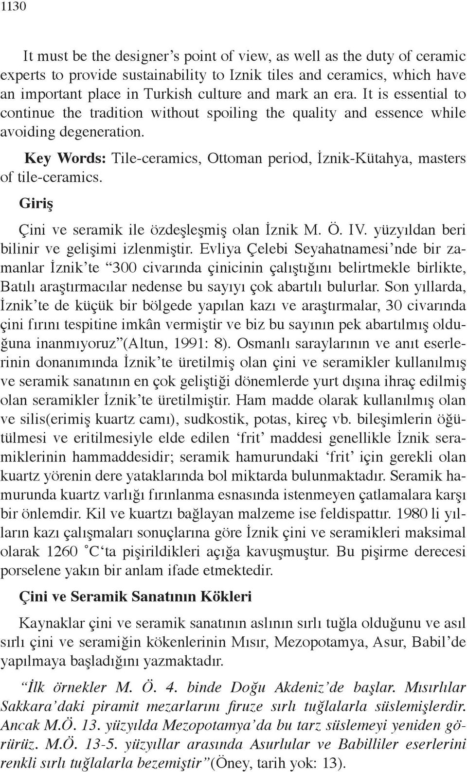 Key Words: Tile-ceramics, Ottoman period, İznik-Kütahya, masters of tile-ceramics. Giriş Çini ve seramik ile özdeşleşmiş olan İznik M. Ö. IV. yüzyıldan beri bilinir ve gelişimi izlenmiştir.