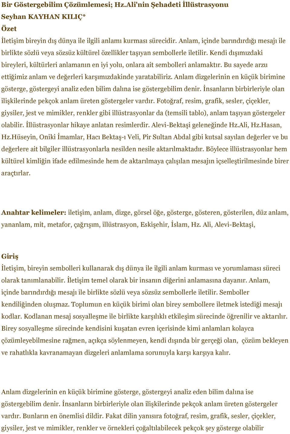 Kendi dışımızdaki bireyleri, kültürleri anlamanın en iyi yolu, onlara ait sembolleri anlamaktır. Bu sayede arzu ettiğimiz anlam ve değerleri karşımızdakinde yaratabiliriz.