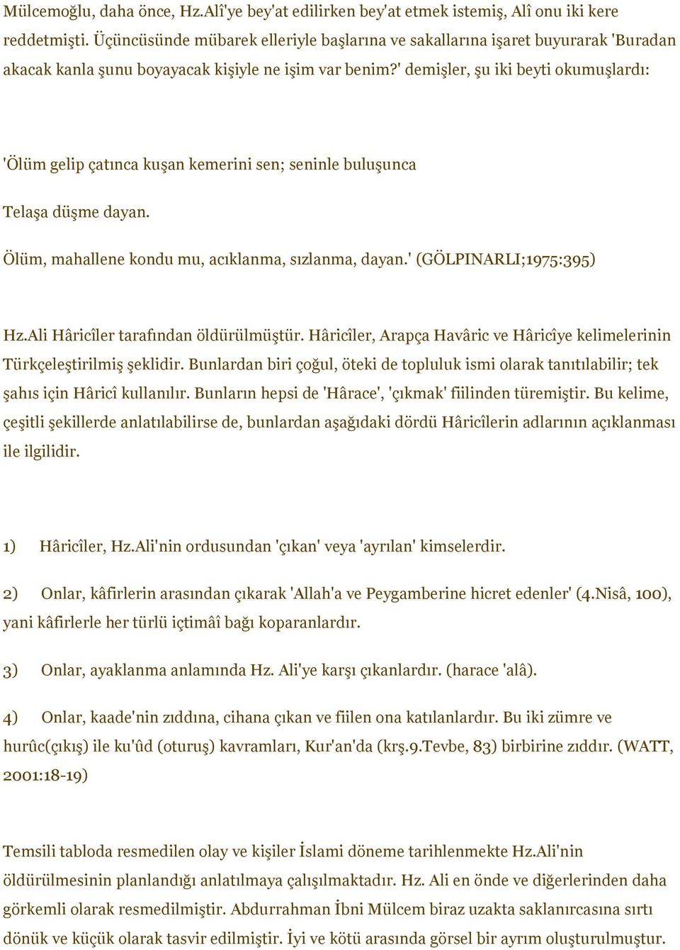 ' demişler, şu iki beyti okumuşlardı: 'Ölüm gelip çatınca kuşan kemerini sen; seninle buluşunca Telaşa düşme dayan. Ölüm, mahallene kondu mu, acıklanma, sızlanma, dayan.' (GÖLPINARLI;1975:395) Hz.