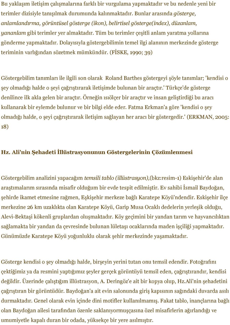 Tüm bu terimler çeşitli anlam yaratma yollarına gönderme yapmaktadır. Dolayısıyla göstergebilimin temel ilgi alanının merkezinde gösterge teriminin varlığından sözetmek mümkündür.