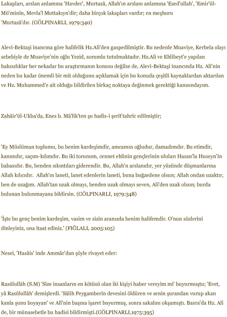 Ali'nin neden bu kadar önemli bir mit olduğunu açıklamak için bu konuda çeşitli kaynaklardan aktarılan ve Hz. Muhammed'e ait olduğu bildirilen birkaç noktaya değinmek gerektiği kanısındayım.