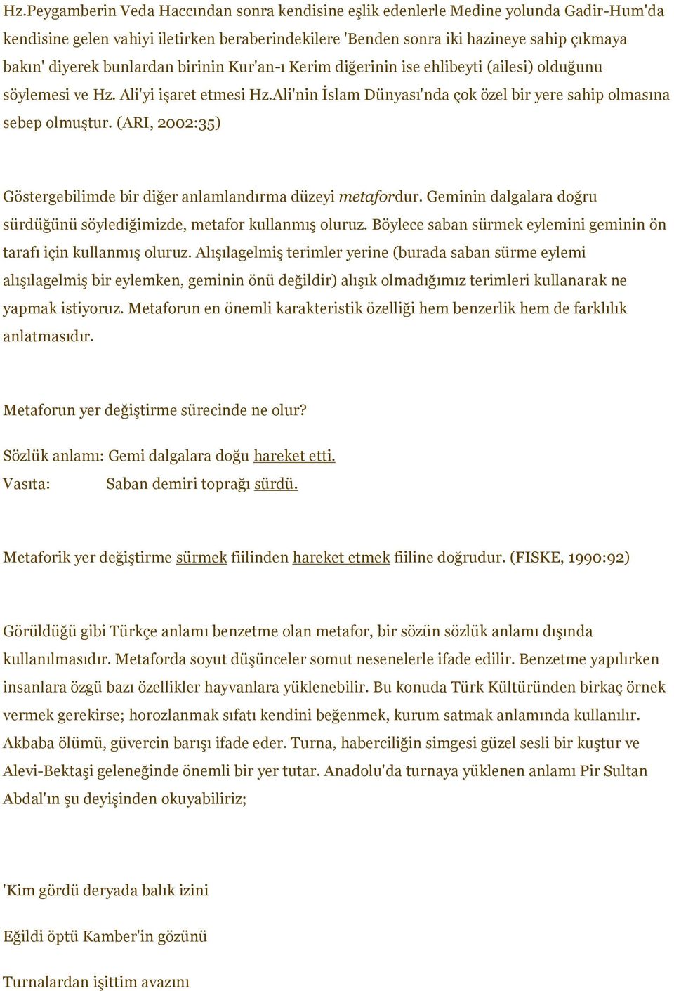 (ARI, 2002:35) Göstergebilimde bir diğer anlamlandırma düzeyi metafordur. Geminin dalgalara doğru sürdüğünü söylediğimizde, metafor kullanmış oluruz.