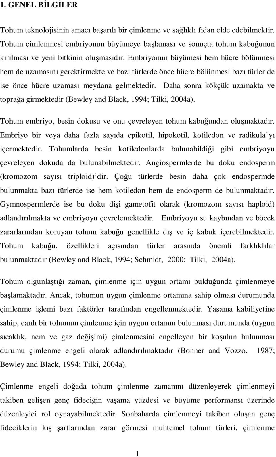 Embriyonun büyümesi hem hücre bölünmesi hem de uzamasını gerektirmekte ve bazı türlerde önce hücre bölünmesi bazı türler de ise önce hücre uzaması meydana gelmektedir.