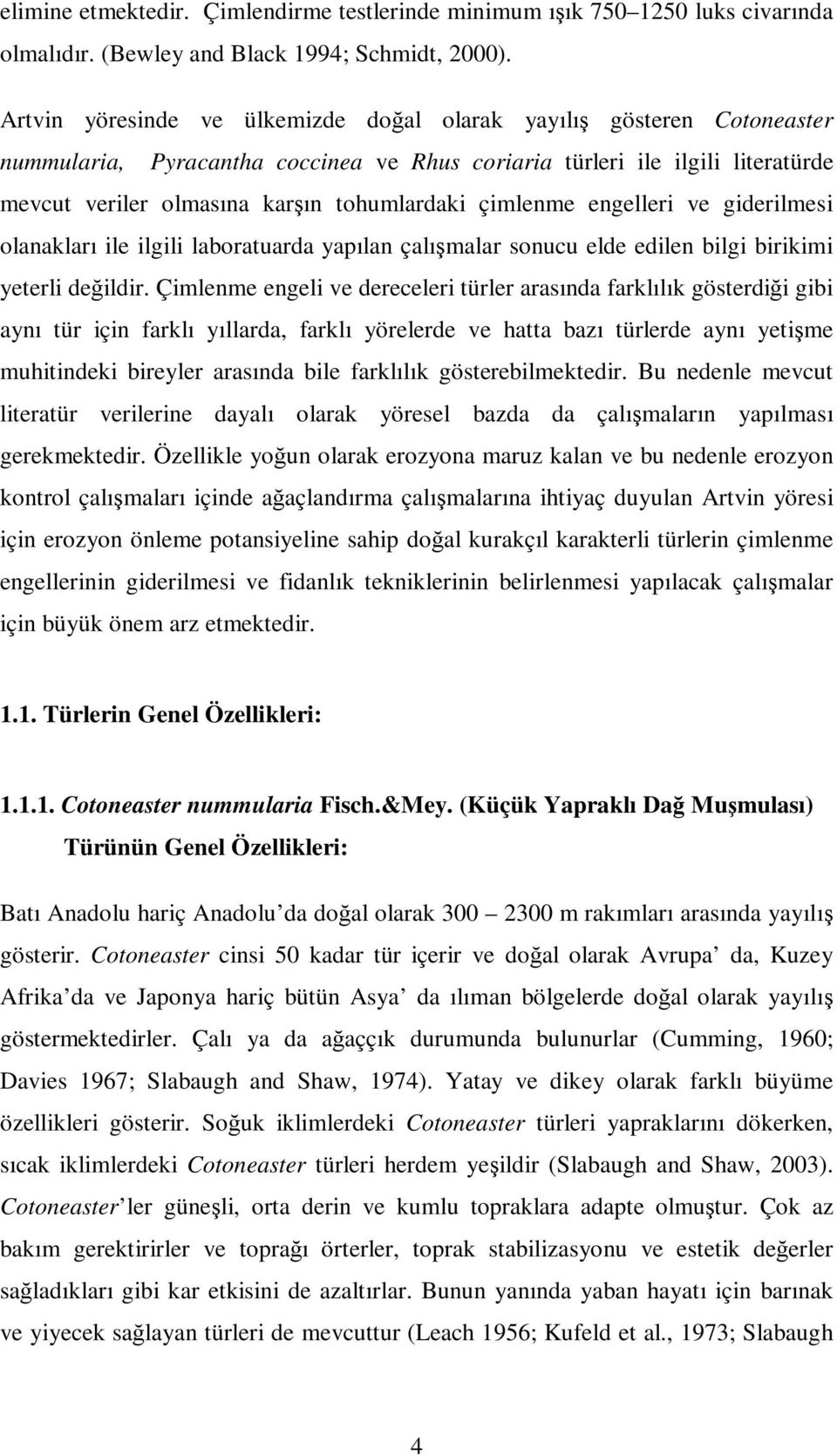 çimlenme engelleri ve giderilmesi olanakları ile ilgili laboratuarda yapılan çalışmalar sonucu elde edilen bilgi birikimi yeterli değildir.