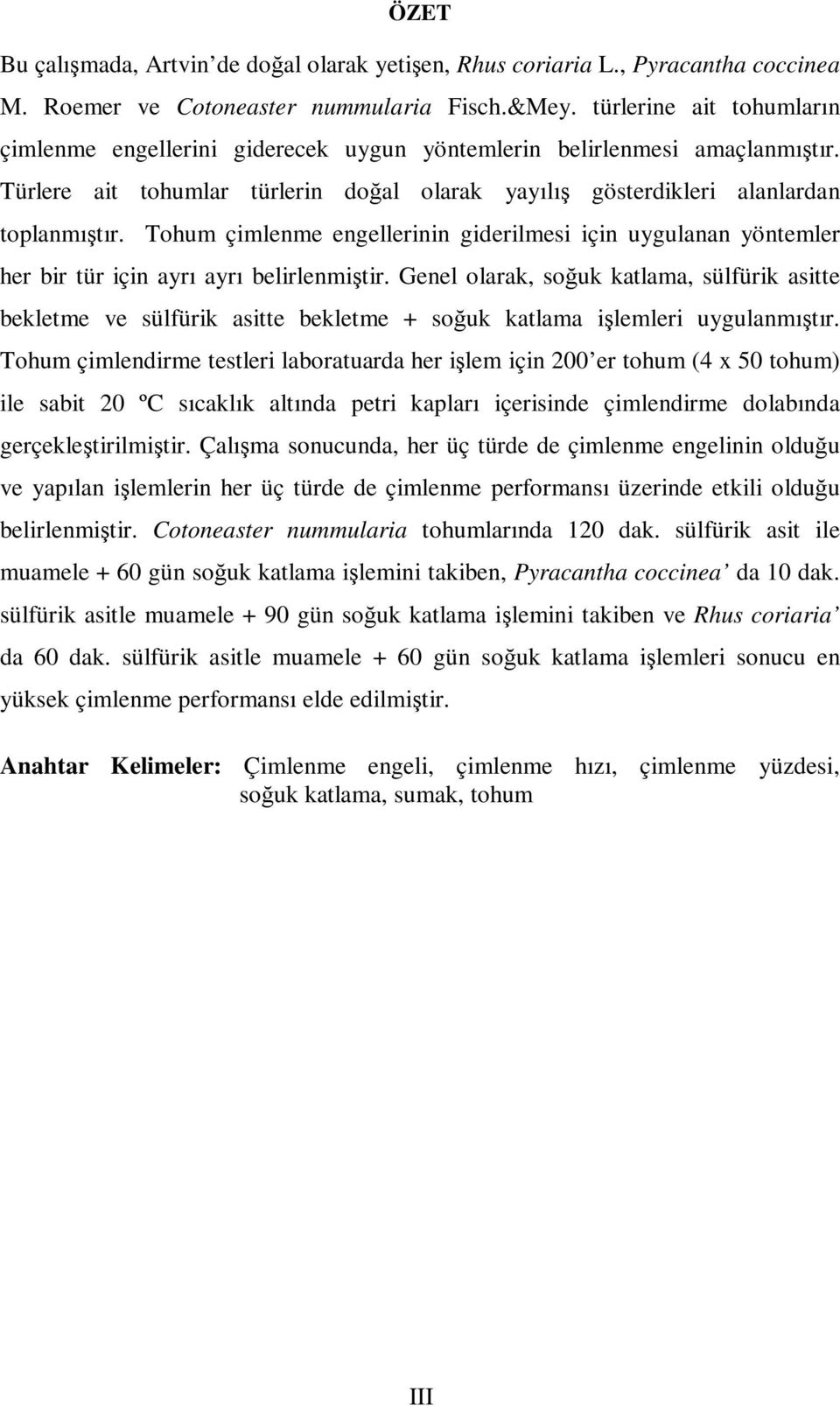 Tohum çimlenme engellerinin giderilmesi için uygulanan yöntemler her bir tür için ayrı ayrı belirlenmiştir.