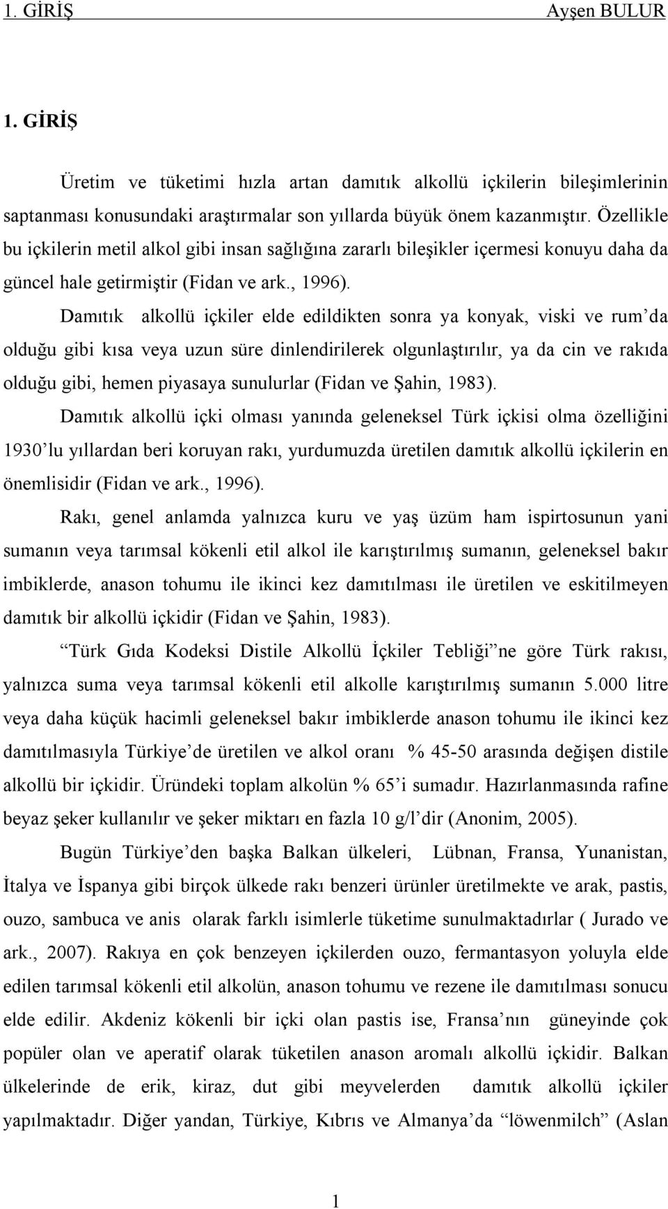 Damıtık alkollü içkiler elde edildikten sonra ya konyak, viski ve rum da olduğu gibi kısa veya uzun süre dinlendirilerek olgunlaştırılır, ya da cin ve rakıda olduğu gibi, hemen piyasaya sunulurlar