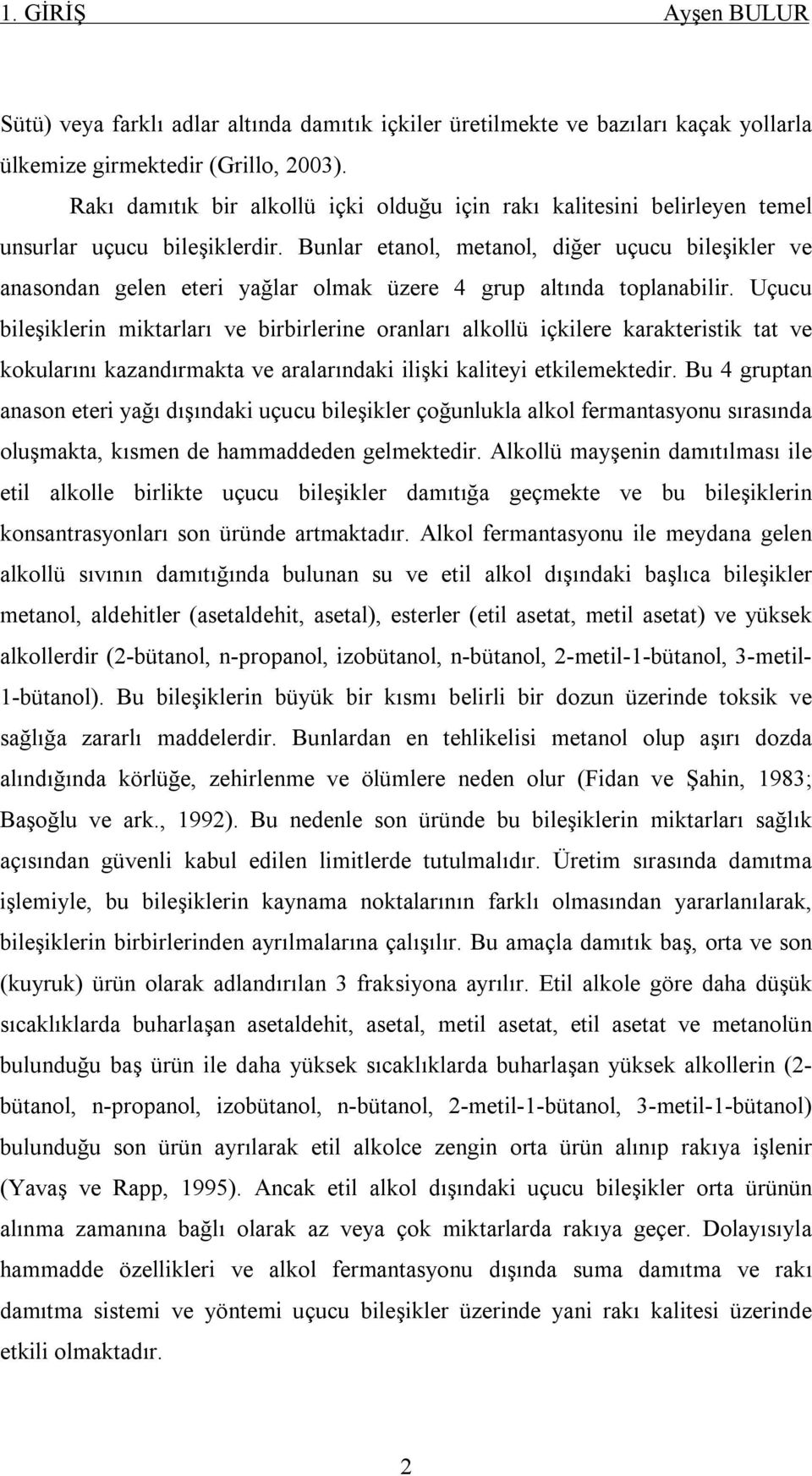 Bunlar etanol, metanol, diğer uçucu bileşikler ve anasondan gelen eteri yağlar olmak üzere 4 grup altında toplanabilir.