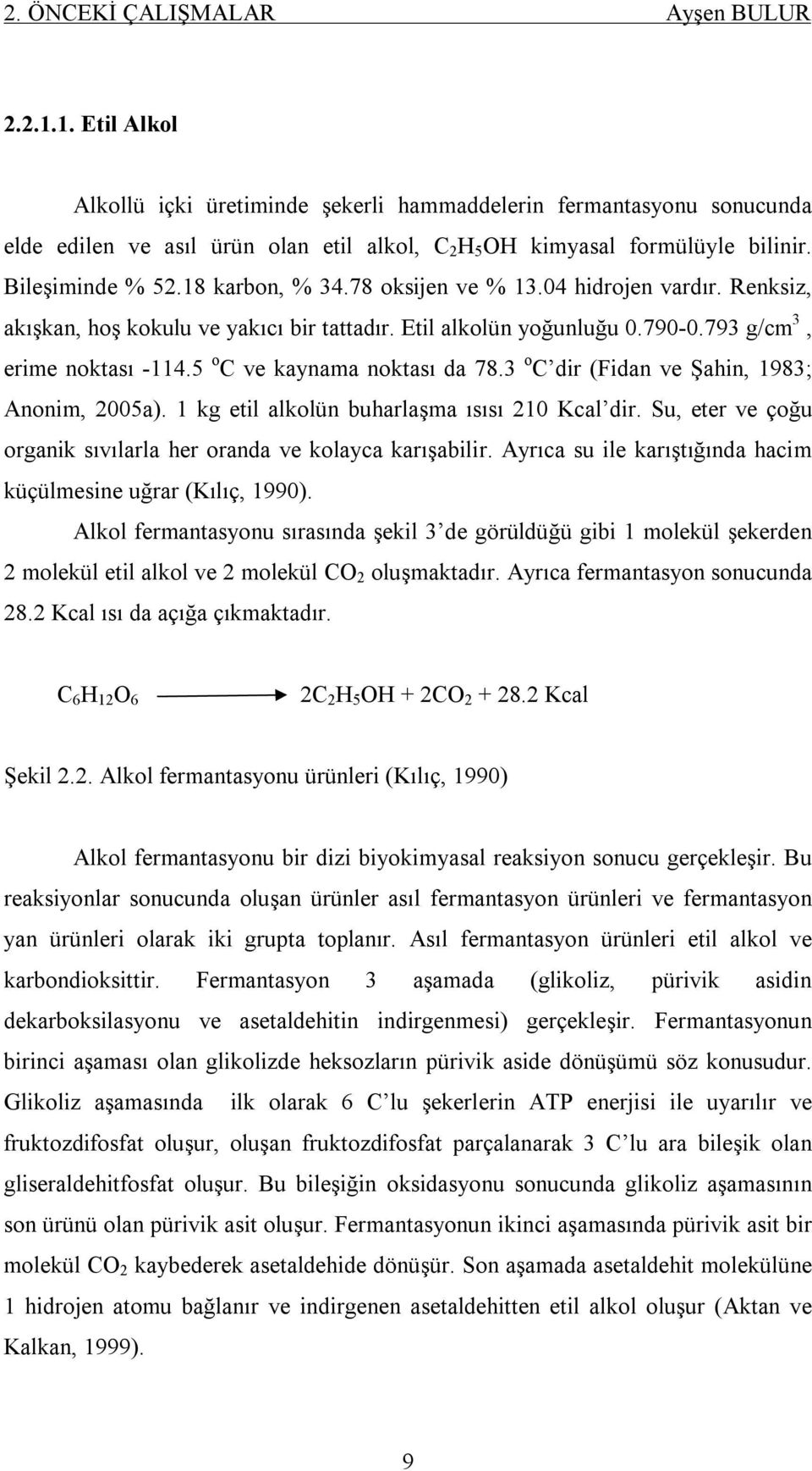 78 oksijen ve % 13.04 hidrojen vardır. Renksiz, akışkan, hoş kokulu ve yakıcı bir tattadır. Etil alkolün yoğunluğu 0.790-0.793 g/cm 3, erime noktası -114.5 o C ve kaynama noktası da 78.