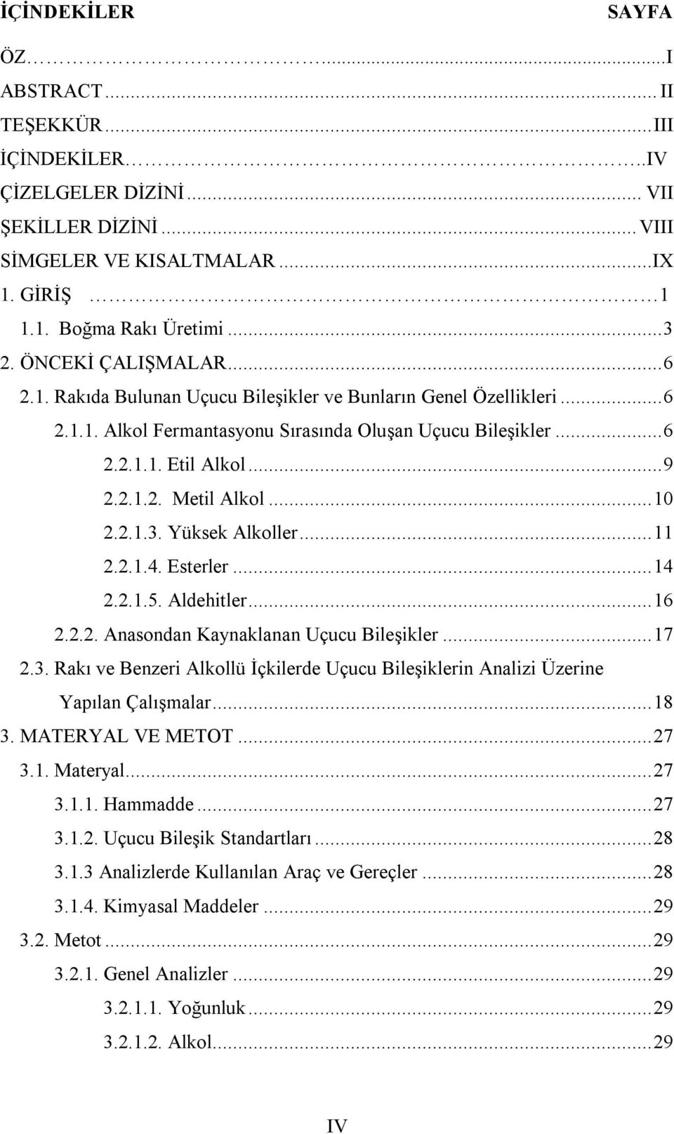 .. 10 2.2.1.3. Yüksek Alkoller... 11 2.2.1.4. Esterler... 14 2.2.1.5. Aldehitler... 16 2.2.2. Anasondan Kaynaklanan Uçucu Bileşikler... 17 2.3. Rakı ve Benzeri Alkollü İçkilerde Uçucu Bileşiklerin Analizi Üzerine Yapılan Çalışmalar.