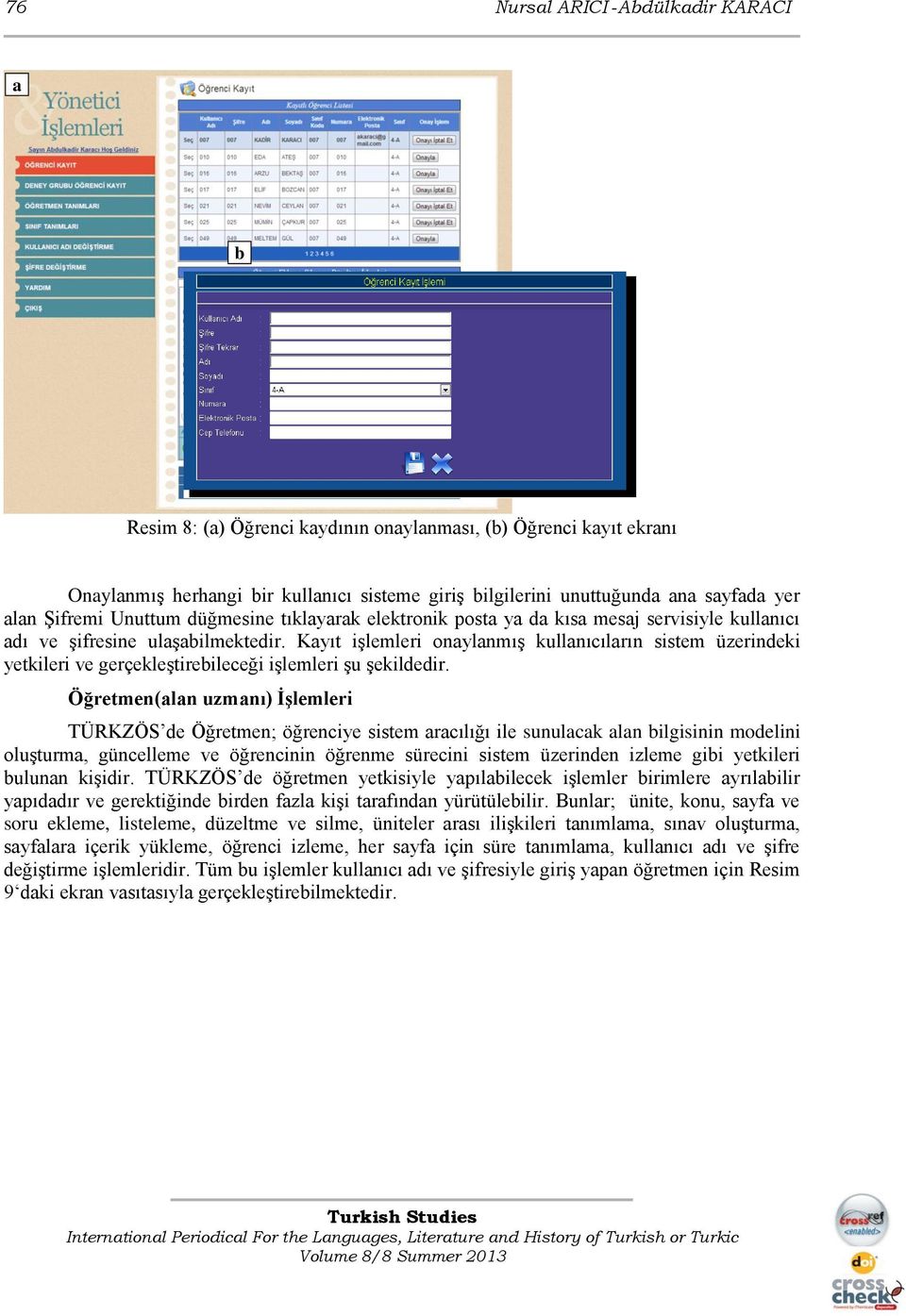 Kayıt işlemleri onaylanmış kullanıcıların sistem üzerindeki yetkileri ve gerçekleştirebileceği işlemleri şu şekildedir.