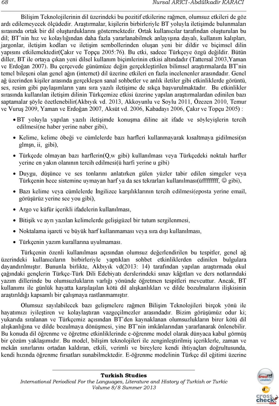 Ortak kullanıcılar tarafından oluşturulan bu dil; BT nin hız ve kolaylığından daha fazla yararlanabilmek anlayışına dayalı, kullanım kalıpları, jargonlar, iletişim kodları ve iletişim sembollerinden