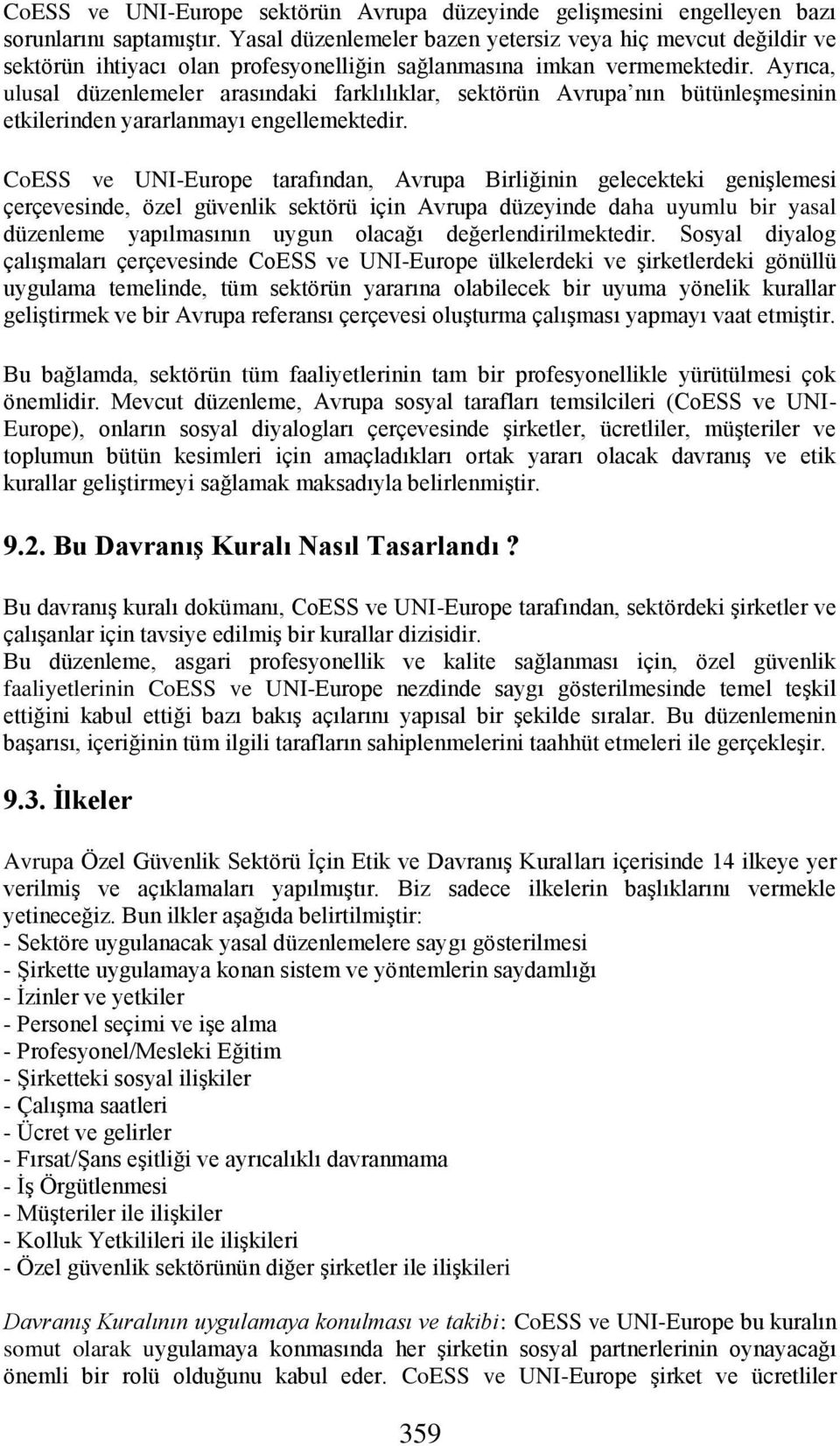 Ayrıca, ulusal düzenlemeler arasındaki farklılıklar, sektörün Avrupa nın bütünleşmesinin etkilerinden yararlanmayı engellemektedir.