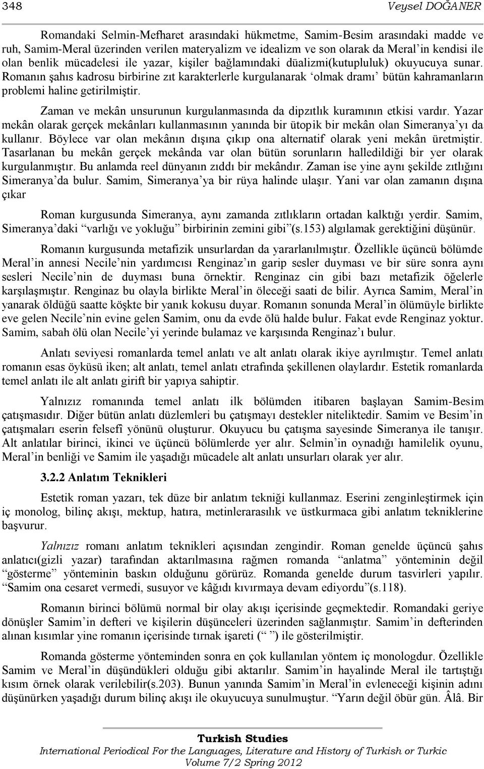 Romanın Ģahıs kadrosu birbirine zıt karakterlerle kurgulanarak olmak dramı bütün kahramanların problemi haline getirilmiģtir.