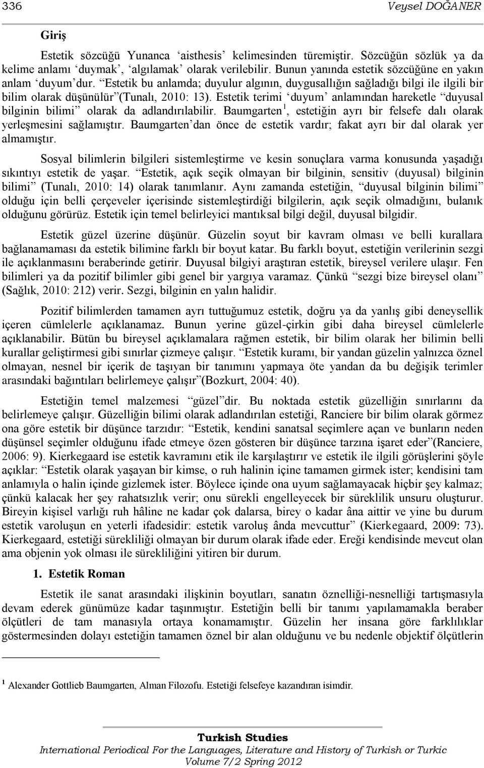 Estetik terimi duyum anlamından hareketle duyusal bilginin bilimi olarak da adlandırılabilir. Baumgarten 1, estetiğin ayrı bir felsefe dalı olarak yerleģmesini sağlamıģtır.