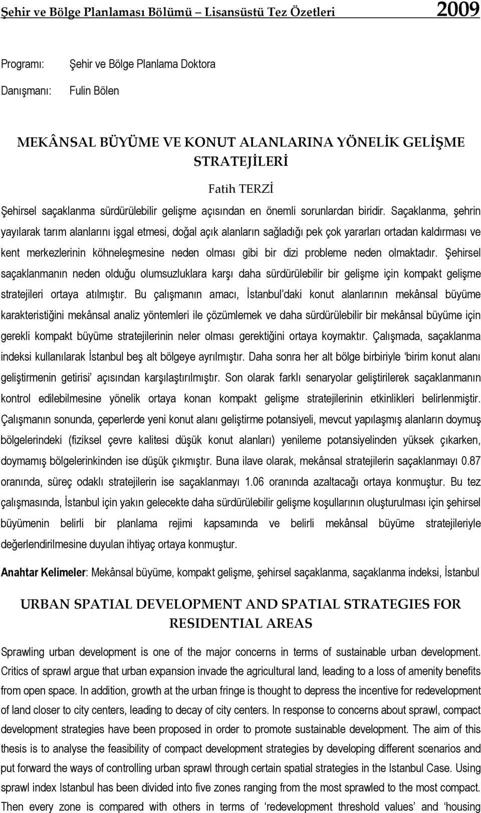 Saçaklanma, şehrin yayılarak tarım alanlarını işgal etmesi, doğal açık alanların sağladığı pek çok yararları ortadan kaldırması ve kent merkezlerinin köhneleşmesine neden olması gibi bir dizi