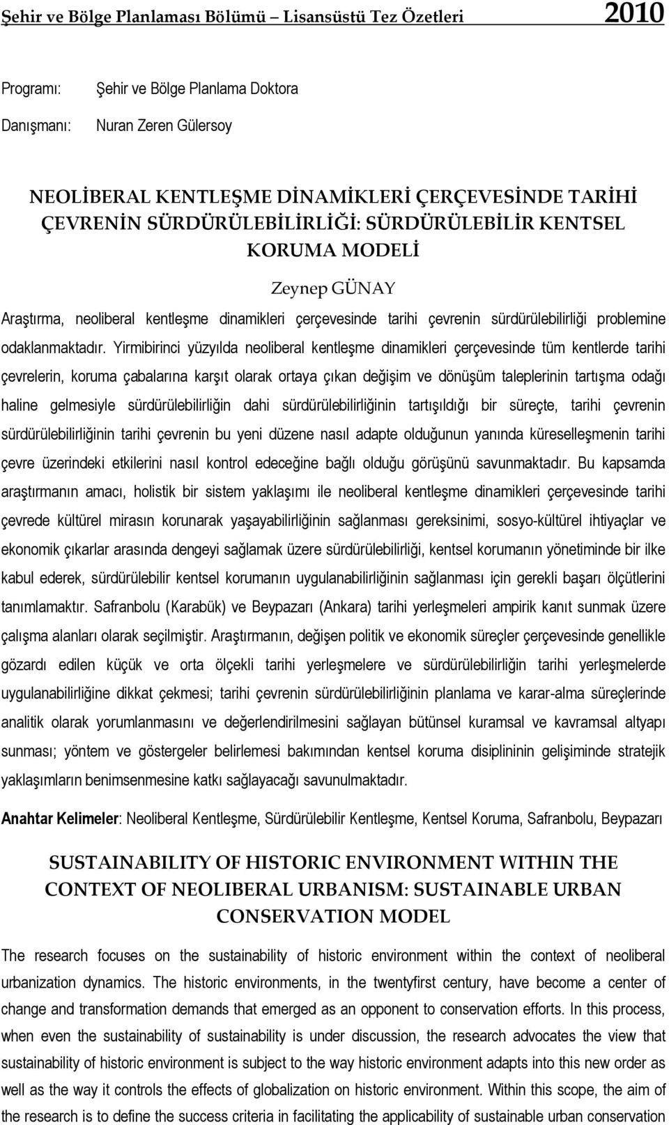 Yirmibirinci yüzyılda neoliberal kentleşme dinamikleri çerçevesinde tüm kentlerde tarihi çevrelerin, koruma çabalarına karşıt olarak ortaya çıkan değişim ve dönüşüm taleplerinin tartışma odağı haline