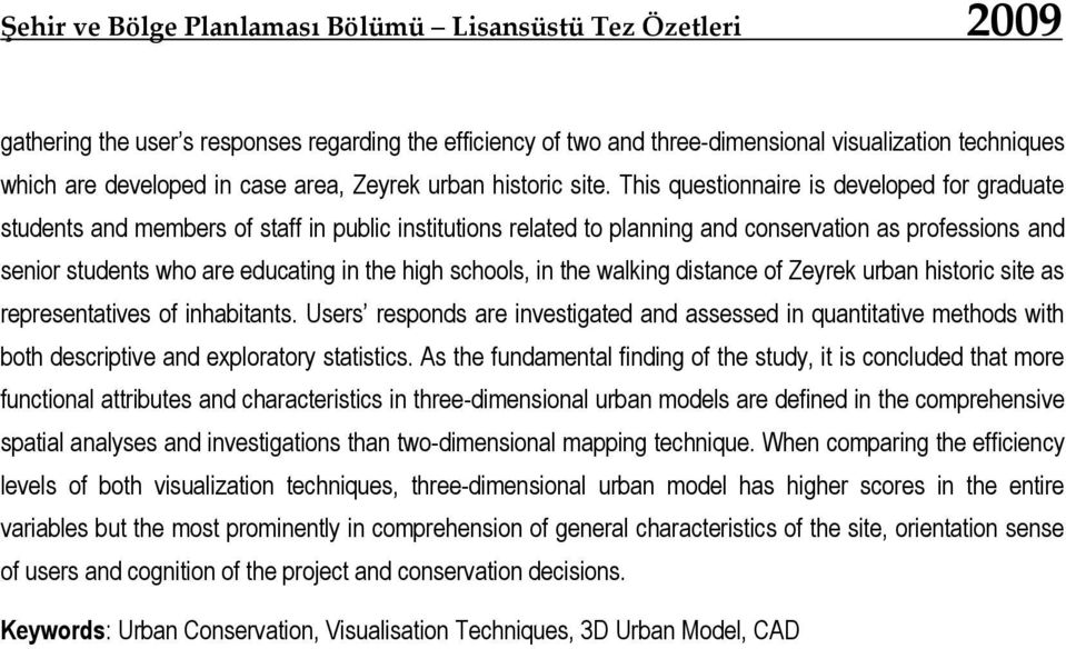 This questionnaire is developed for graduate students and members of staff in public institutions related to planning and conservation as professions and senior students who are educating in the high