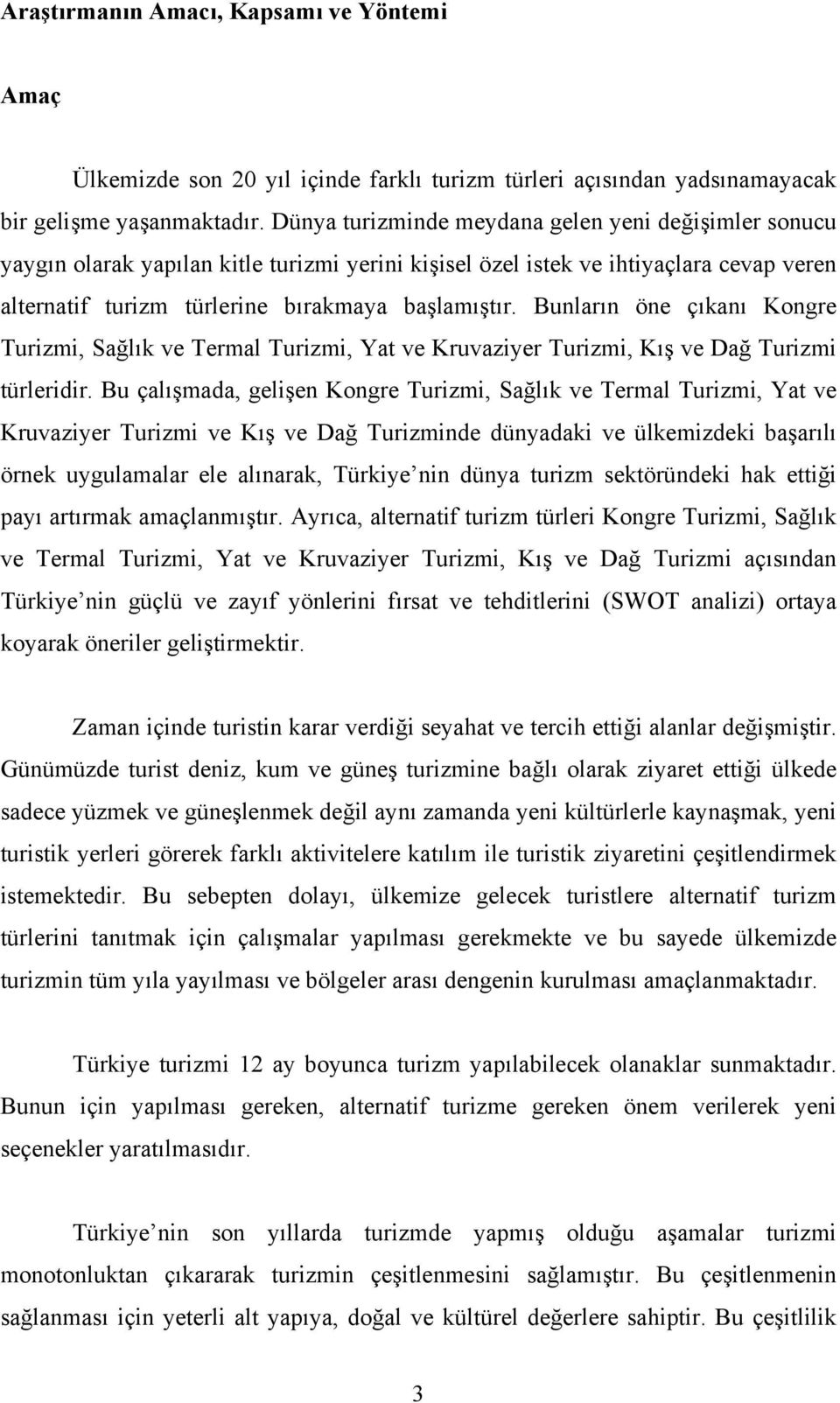 Bunların öne çıkanı Kongre Turizmi, Sağlık ve Termal Turizmi, Yat ve Kruvaziyer Turizmi, Kış ve Dağ Turizmi türleridir.