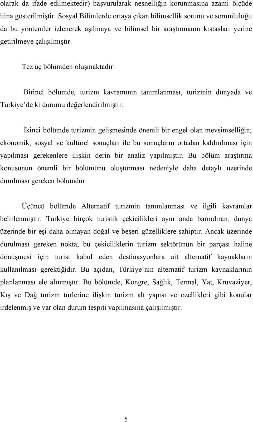 Tez üç bölümden oluşmaktadır: Birinci bölümde, turizm kavramının tanımlanması, turizmin dünyada ve Türkiye de ki durumu değerlendirilmiştir.